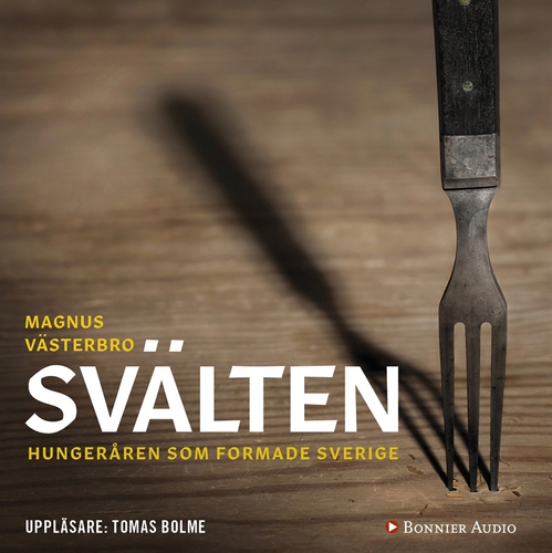Omslagsbild till ljudboken Svälten : Hungeråren som formade Sverige